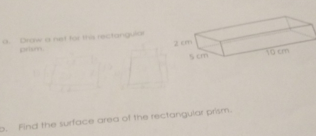 Draw a net for this rectangula 
prism. 
b. Find the surface area of the rectangular prism.