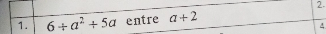 6+a^2/ 5a entre a+2
4