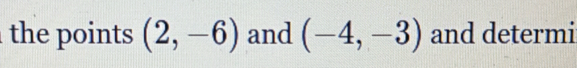 the points (2,-6) and (-4,-3) and determi