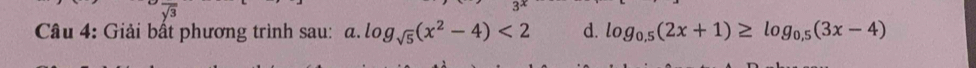 Giải bất phương trình sau: a. log _sqrt(5)(x^2-4)<2</tex> d. log _0.5(2x+1)≥ log _0.5(3x-4)