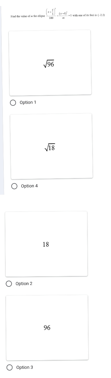 Find the value of m for ellipse frac (x+ 2/3 )^2100+frac (y+1)^2m=1 with one of its foci is (-2,1)
sqrt(96)
Option 1
sqrt(18)
Option 4
18
Option 2
96
Option 3