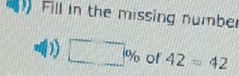 Fill in the missing number 
)) □ % of 42=42