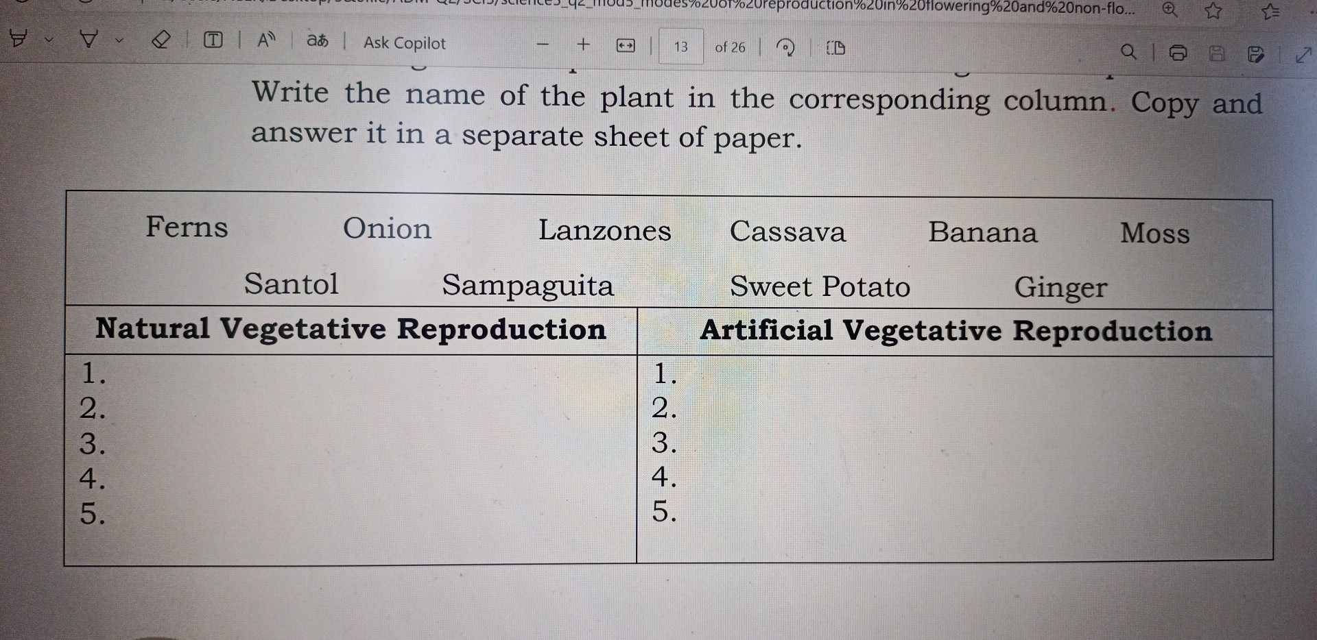 2_mod3_modes%20δf%20reproduction% 20in% 20flowering % 20and % 20non-flo... 
A^n aあ Ask Copilot + 13 of 26 
Write the name of the plant in the corresponding column. Copy and 
answer it in a separate sheet of paper.