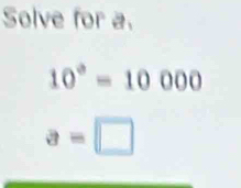 Solve for a.
10°=10000
a=□