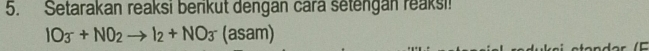Setarakan reaksi berikut dengan cara setengan reaksi!
IO_3+NO_2to I_2+NO_3(asam)