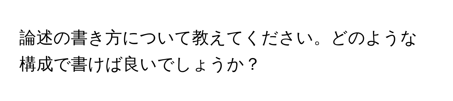 論述の書き方について教えてください。どのような構成で書けば良いでしょうか？