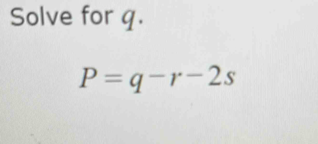 Solve for q.
P=q-r-2s