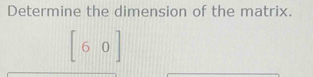 Determine the dimension of the matrix.
[60]