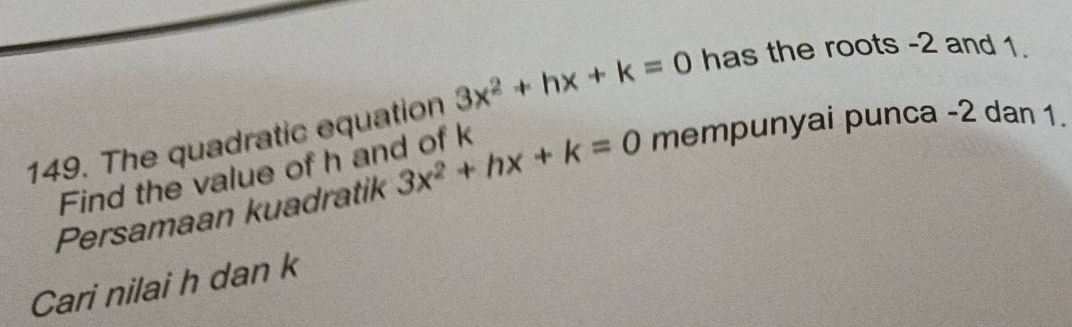 The quadratic equation 3x^2+hx+k=0 has the roots -2 and 1. 
Find the value of h and of k
Persamaan kuadratik 3x^2+hx+k=0 mempunyai punca -2 dan 1. 
Cari nilai h dan k