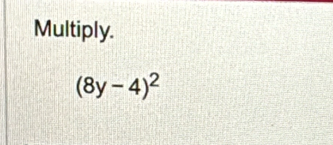 Multiply.
(8y-4)^2