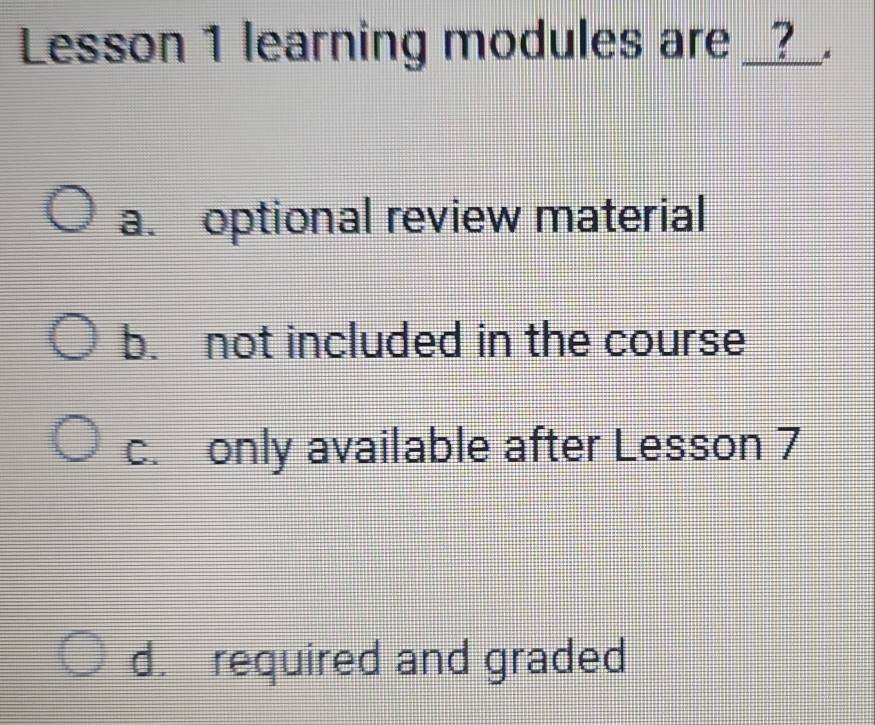 Solved: Lesson 1 learning modules are __?__. a. optional review ...