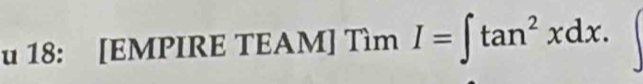 18: [EMPIRE TEAM] Tìm I=∈t tan^2xdx.