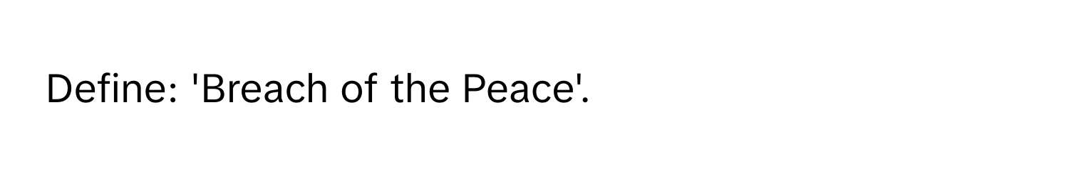 Define: 'Breach of the Peace'.