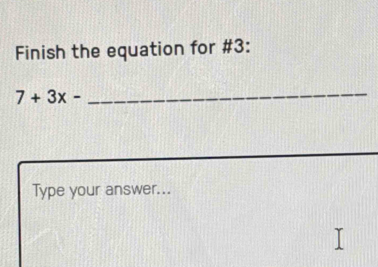 Finish the equation for #3:
7+3x-
_ 
_ 
_ 
Type your answer...