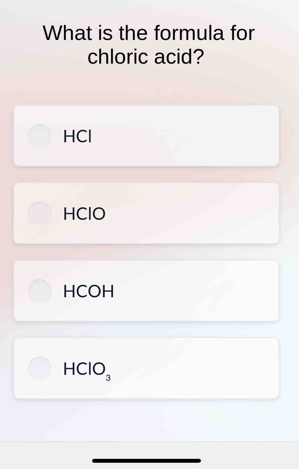 What is the formula for
chloric acid?
HCl
HClO
HCOH
HClO₃