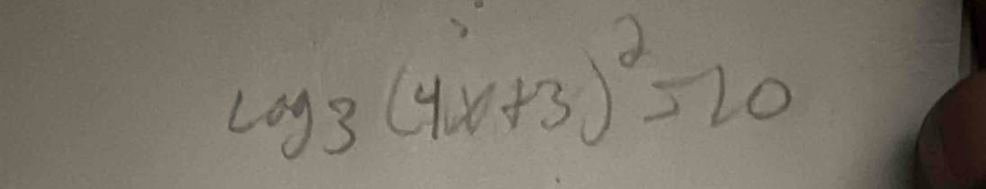 log _3(4x+3)^2=20