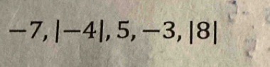 -7, |-4|,5,-3, |8|