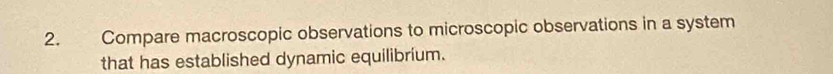 Compare macroscopic observations to microscopic observations in a system 
that has established dynamic equilibrium.