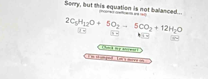 Sorry, but this equation is not balanced... 
(Incorrect coefficients are red)
2C_5H_12O+5O_2to 5CO_2+12H_2O 5 v
2 v 5 v
12v
Check my answer! 
I'm stumped.. Let's move on...