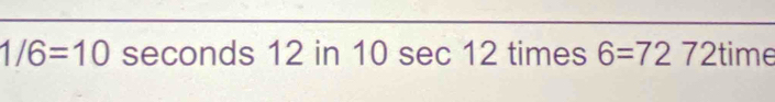 1/6=10 seconds 12 in 10 sec 12 times 6=7272 time