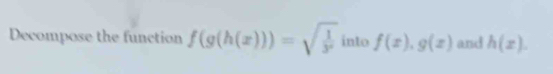 Decompose the function f(g(h(x)))=sqrt(frac 1)y into f(x), g(x) and h(x).