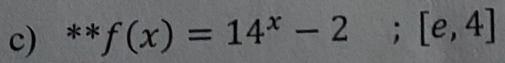 f(x)=14^x-2; [e,4]