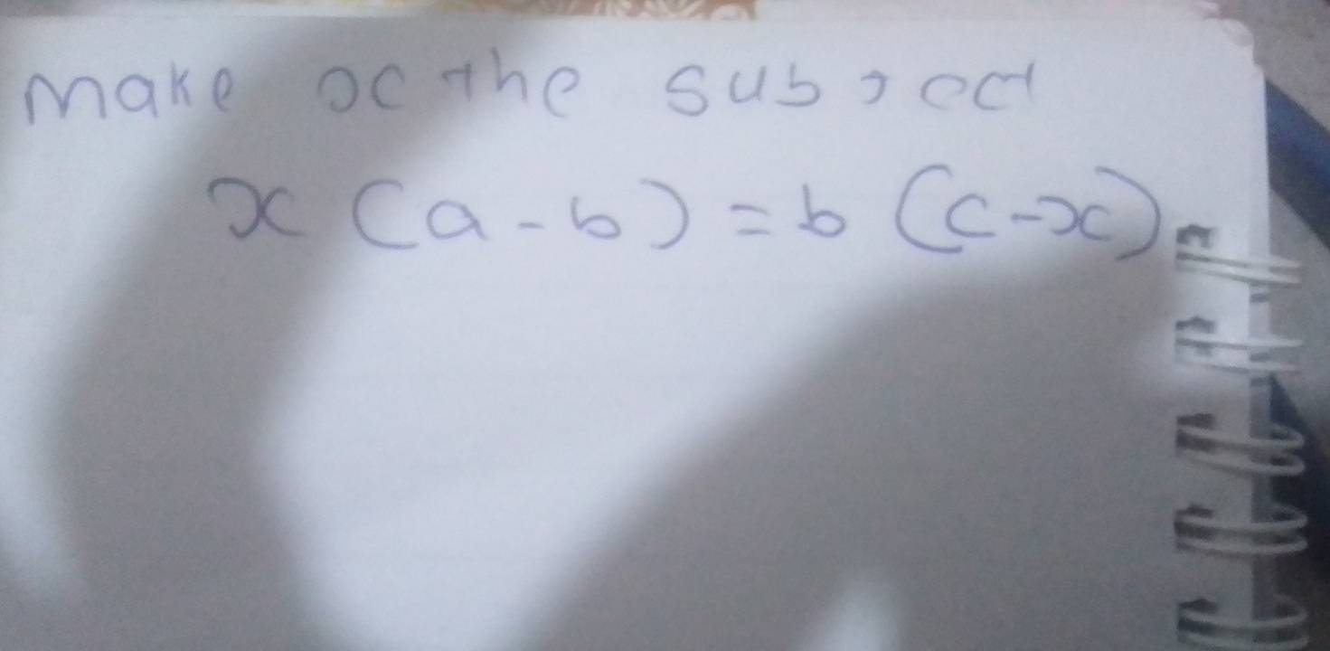 make oc the sussedt
x(a-b)=b(c-x)