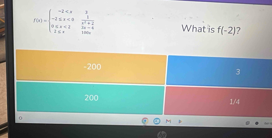 f(x)=beginarrayl -2 <2 100xendarray.
What is f(-2) 7
-200 3
200
1/4
M
Ocf1