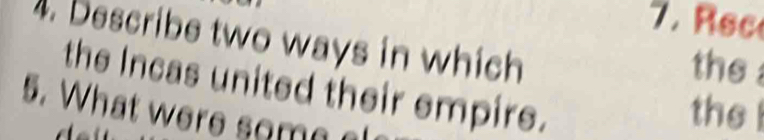 Rec 
4. Describe two ways in which 
the 
the Incas united their empire. 
5. What were some 
the