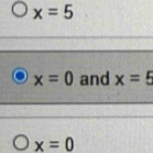 x=5
x=0 and x=5
x=0