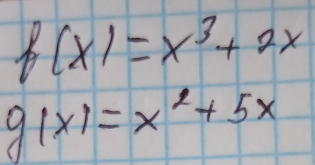 f(x)=x^3+2x
g(x)=x^2+5x