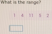 What is the range?
1 4 11 5 2