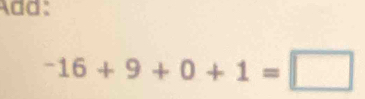 Add:
-16+9+0+1=□