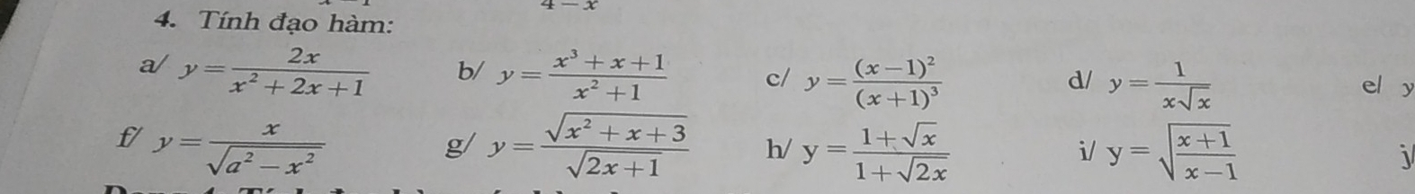 Tính đạo hàm: 
a/ y= 2x/x^2+2x+1  b/ y= (x^3+x+1)/x^2+1  c/ y=frac (x-1)^2(x+1)^3 y= 1/xsqrt(x) 
d/ 
el y 
g/ 
f/ y= x/sqrt(a^2-x^2)  y= (sqrt(x^2+x+3))/sqrt(2x+1)  h/ y= (1+sqrt(x))/1+sqrt(2x)  y=sqrt(frac x+1)x-1 i 
i/