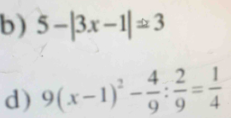 5-|3x-1|=3
d) 9(x-1)^2- 4/9 : 2/9 = 1/4 