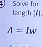 Solve for 
length (I).
A=lw