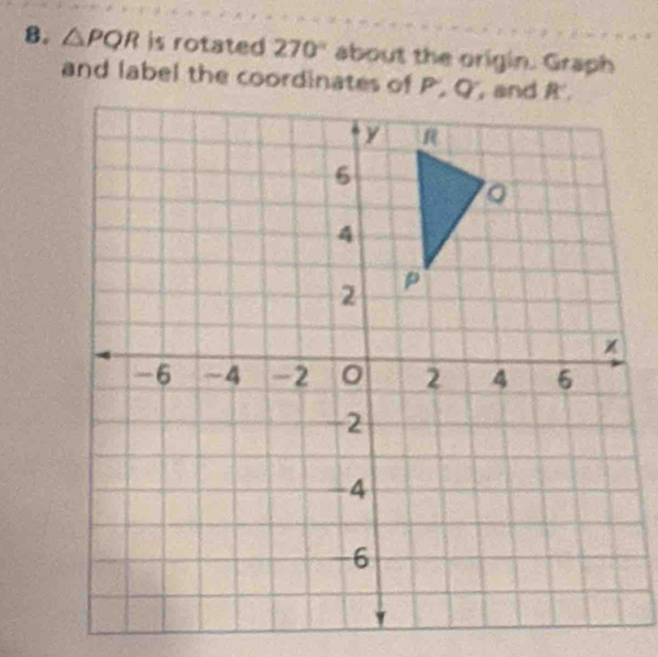 △ PQR is rotated 270° about the origin. Graph