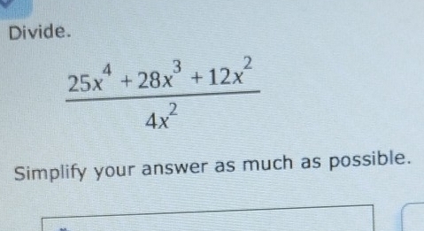 Divide.
 (25x^4+28x^3+12x^2)/4x^2 
Simplify your answer as much as possible.