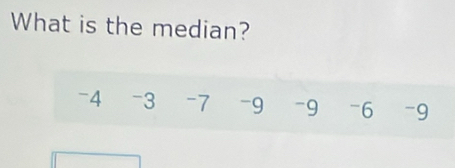 What is the median?
-4 -3 -7 -9 -9 -6 -9