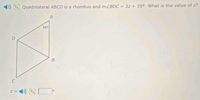 Quadrilateral ABCD is a rhombus and m∠ BDC=2z+59°. What is the value of z?
z=1) (x_A)□°