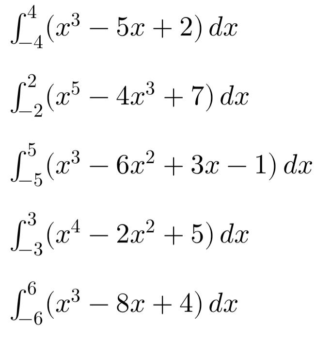 ∈t _(-4)^4(x^3-5x+2)dx
∈t _(-2)^2(x^5-4x^3+7)dx
∈t _(-5)^5(x^3-6x^2+3x-1)dx
∈t _(-3)^3(x^4-2x^2+5)dx
∈t _(-6)^6(x^3-8x+4)dx