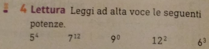 Lettura Leggi ad alta voce le seguenti 
potenze.
5^4 7^(12) 9^0 12^2 6^3