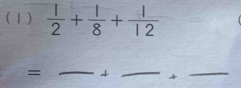 (1)  1/2 + 1/8 + 1/12 
_= 
_ 
_