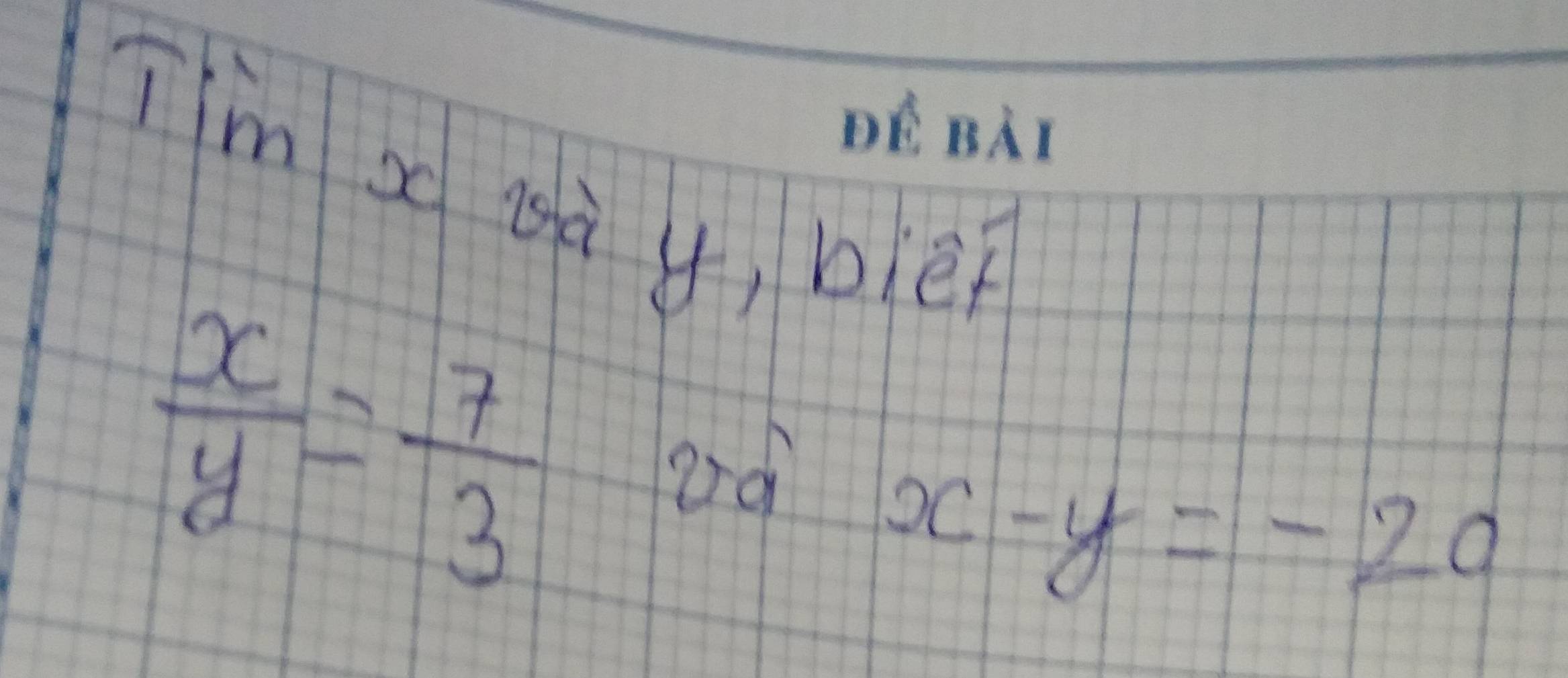 Tim x bà 4, biè
 x/y = 7/3  Dd
x-y=-20