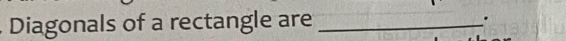 Diagonals of a rectangle are _.