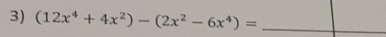 (12x^4+4x^2)-(2x^2-6x^4)= _