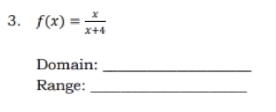 f(x)= x/x+4 
Domain:_ 
Range:_