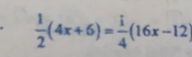  1/2 (4x+6)= i/4 (16x-12)