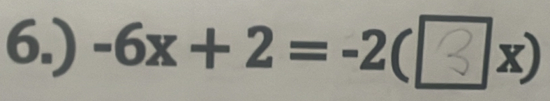 6.) -6x + 2 = -2(−x)