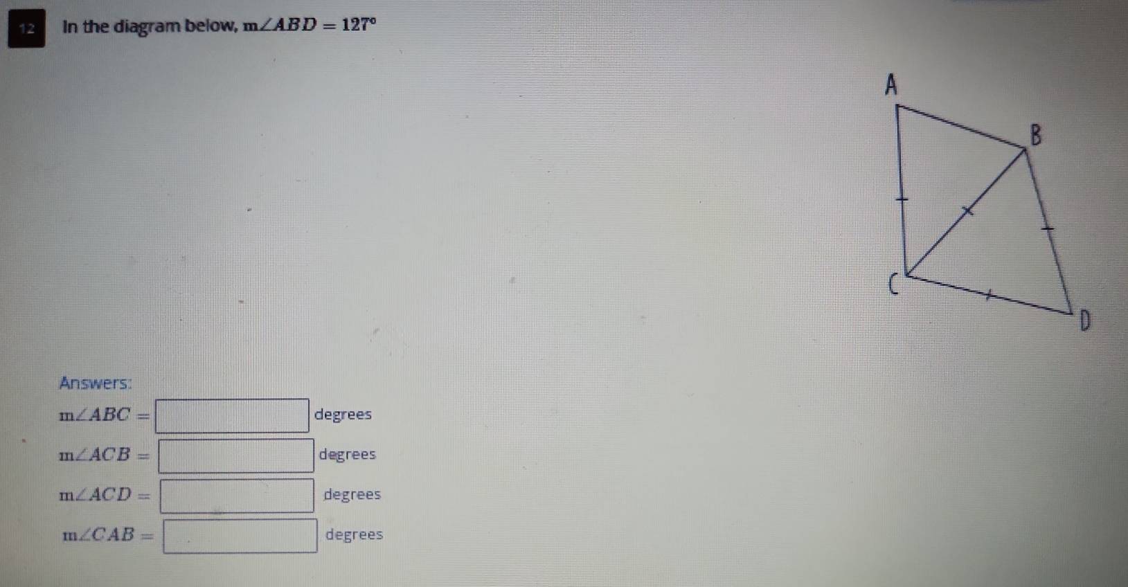 In the diagram below, m∠ ABD=127°
Answers:
m∠ ABC=□ degrees
m∠ ACB=□ degrees
m∠ ACD=□ degrees
m∠ CAB=□ degrees